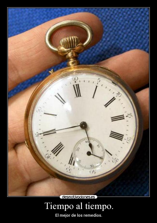 Tiempo al tiempo. - El mejor de los remedios.