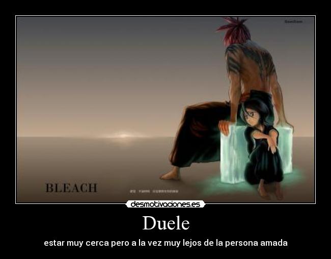 Duele - estar muy cerca pero a la vez muy lejos de la persona amada