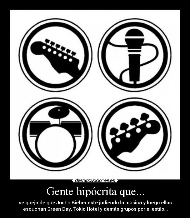 Gente hipócrita que... - se queja de que Justin Bieber esté jodiendo la música y luego ellos
escuchan Green Day, Tokio Hotel y demás grupos por el estilo...