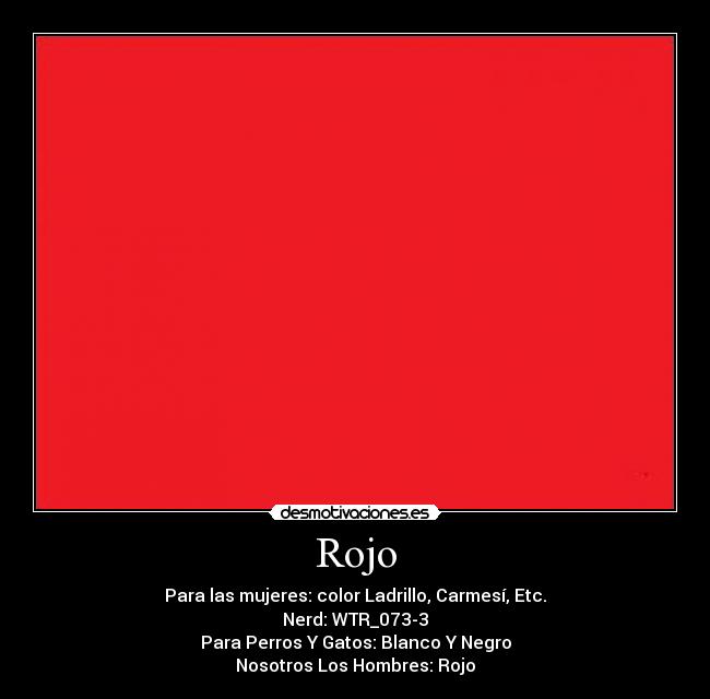 Rojo - Para las mujeres: color Ladrillo, Carmesí, Etc.
Nerd: WTR_073-3
Para Perros Y Gatos: Blanco Y Negro
Nosotros Los Hombres: Rojo