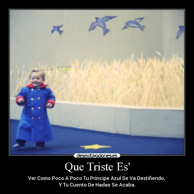 Que Triste Es - Ver Como Poco A Poco Tu Principe Azul Se Va Destiñendo,
Y Tu Cuento De Hadas Se Acaba.