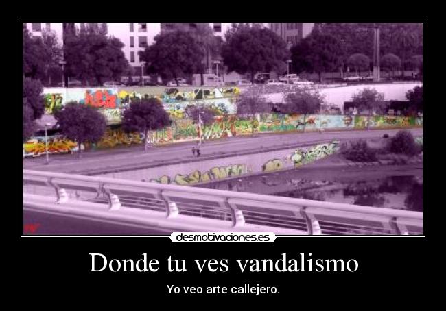Donde tu ves vandalismo - Yo veo arte callejero.