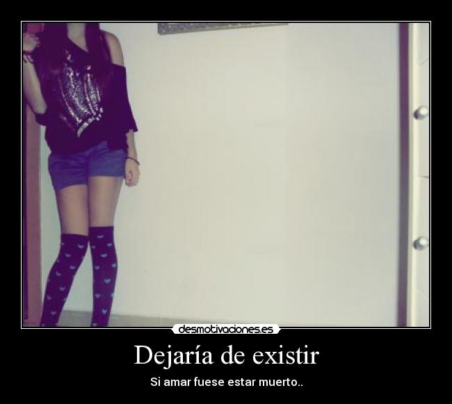 Dejaría de existir -