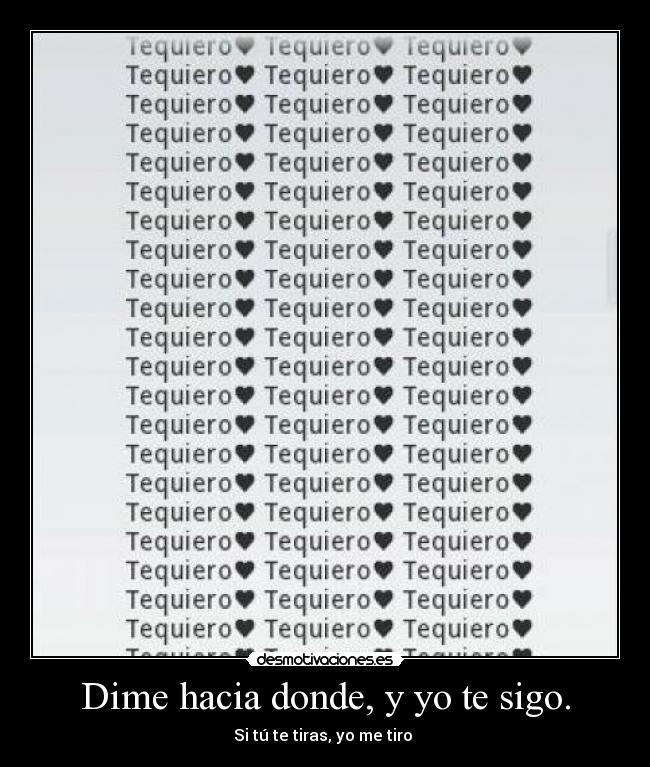 Dime hacia donde, y yo te sigo. - Si tú te tiras, yo me tiro