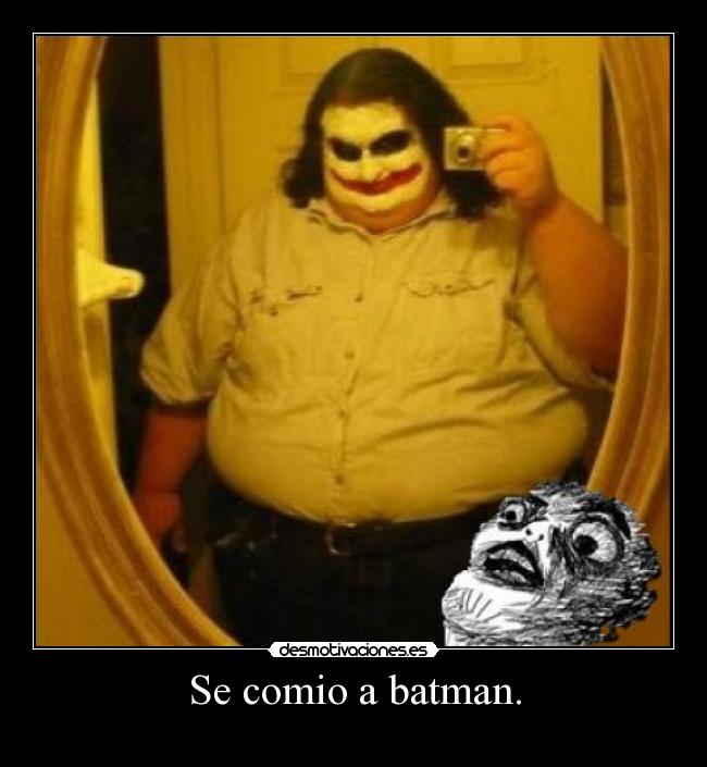 Se comio a batman. -