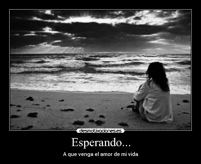 Esperando... - A que venga el amor de mi vida