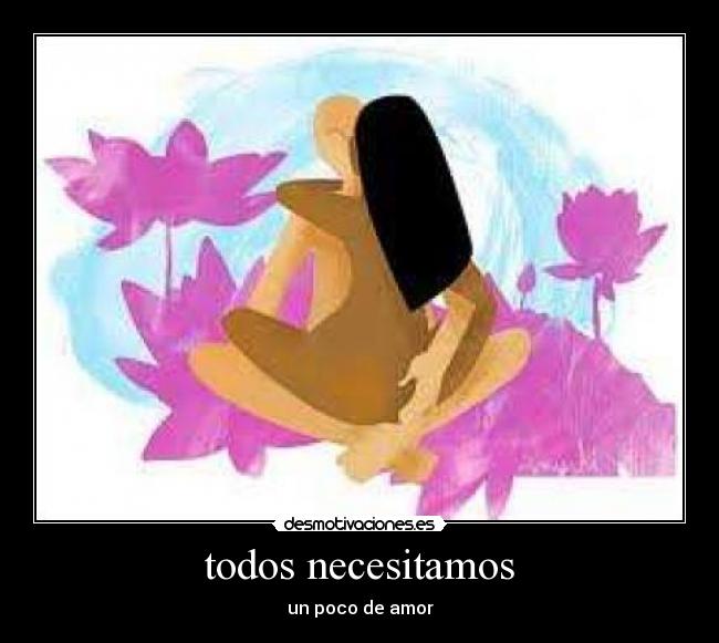 todos necesitamos - un poco de amor