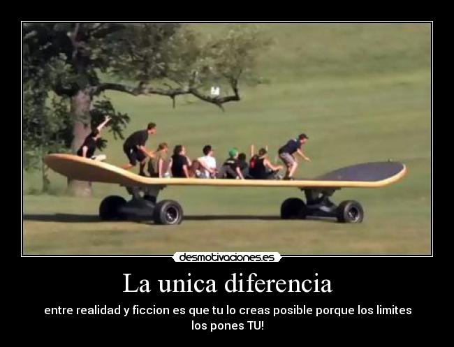 La unica diferencia - entre realidad y ficcion es que tu lo creas posible porque los limites los pones TU!