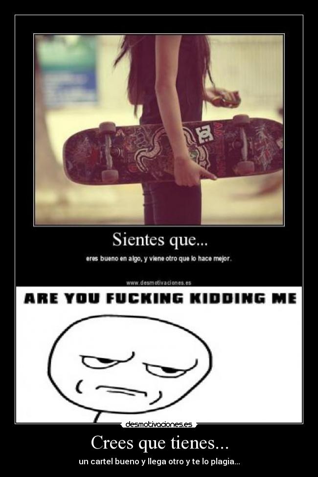 Crees que tienes... - un cartel bueno y llega otro y te lo plagia...