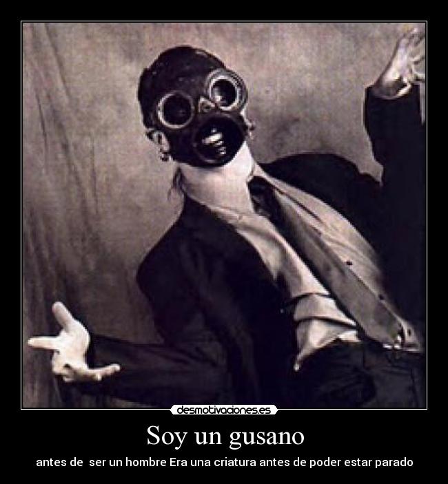 Soy un gusano - antes de ser un hombre Era una criatura antes de poder estar parado