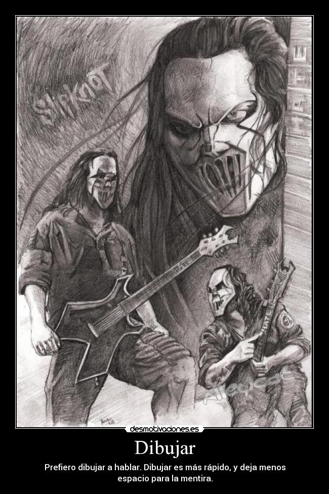Dibujar - Prefiero dibujar a hablar. Dibujar es más rápido, y deja menos
espacio para la mentira.