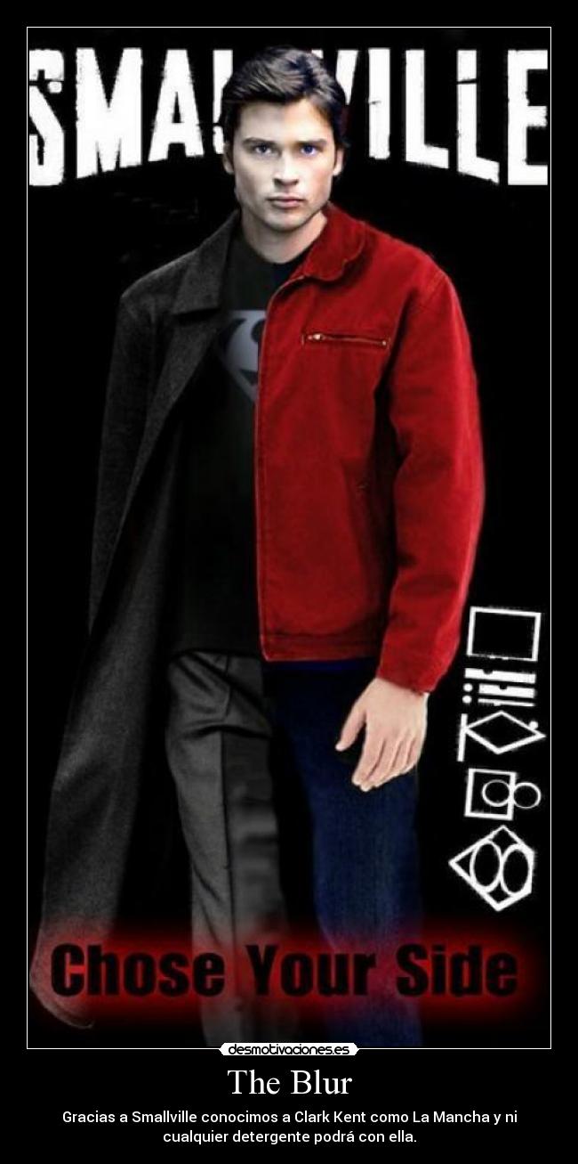 The Blur - Gracias a Smallville conocimos a Clark Kent como La Mancha y ni
cualquier detergente podrá con ella.