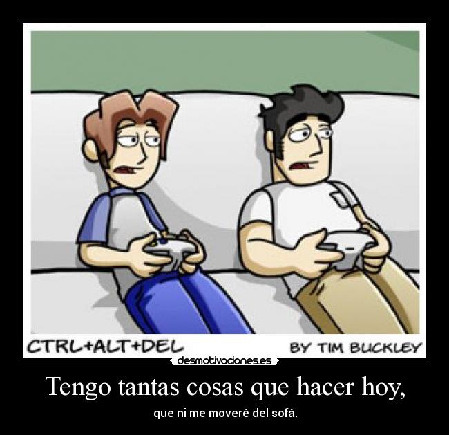 Tengo tantas cosas que hacer hoy, - que ni me moveré del sofá.