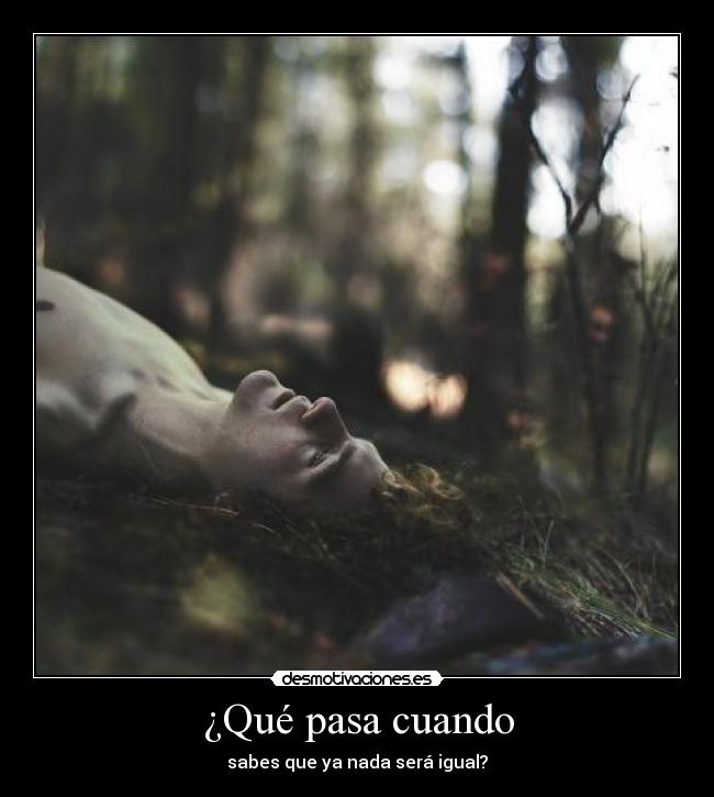 ¿Qué pasa cuando - sabes que ya nada será igual?
