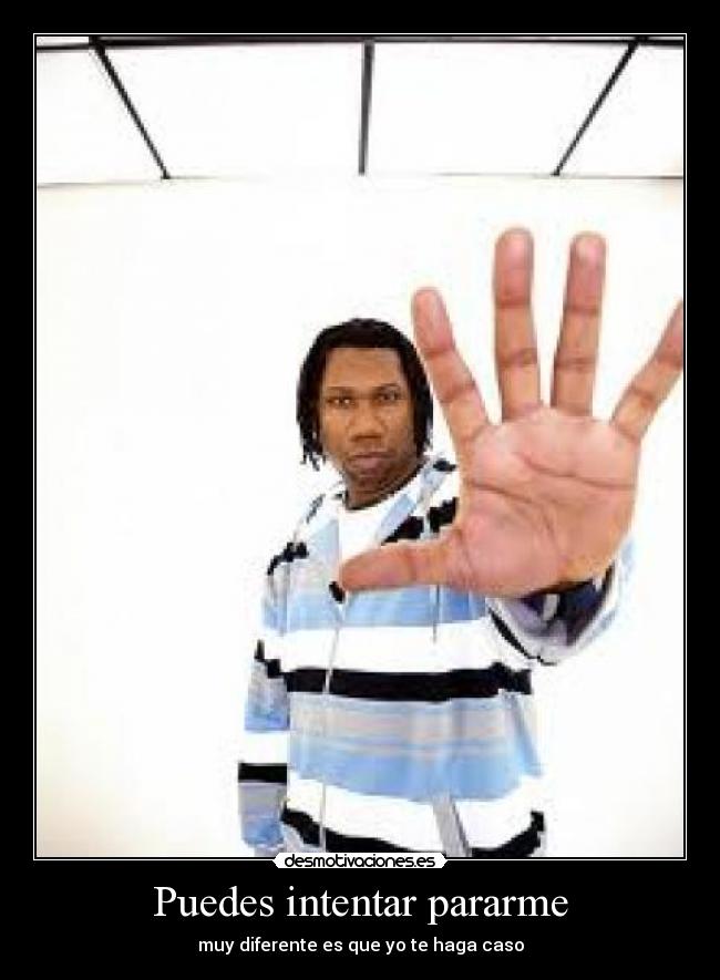 Puedes intentar pararme - muy diferente es que yo te haga caso