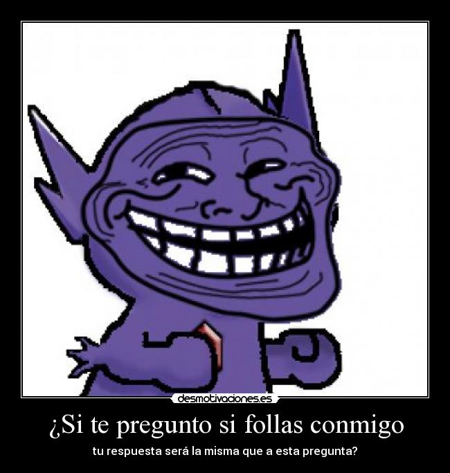 ¿Si te pregunto si follas conmigo - 