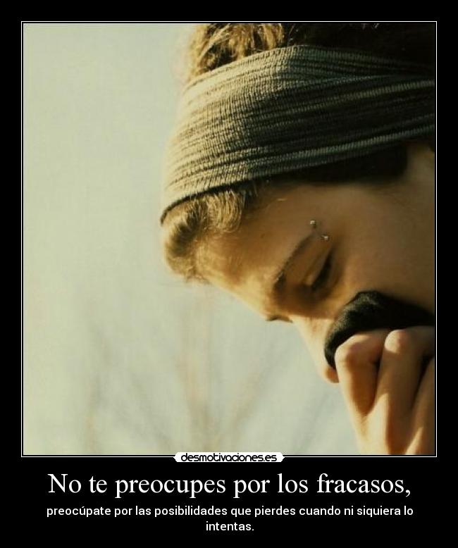 No te preocupes por los fracasos, -