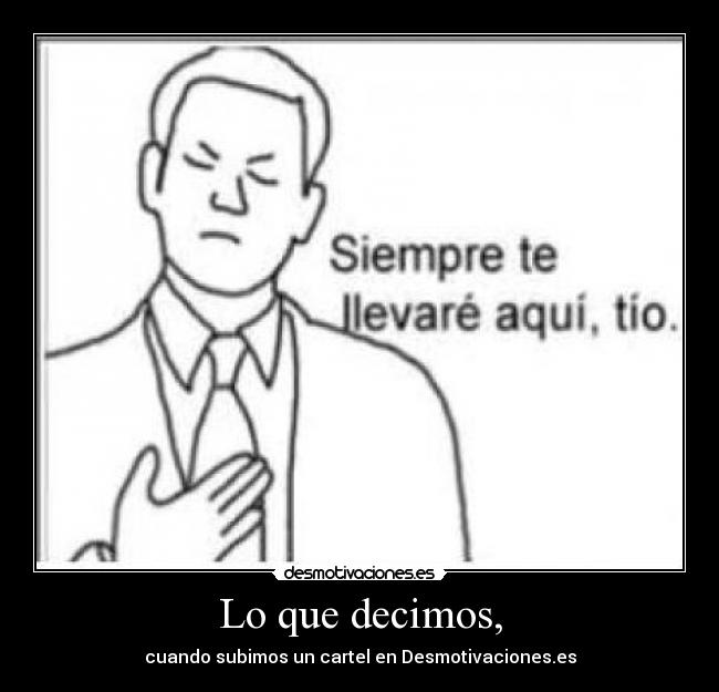 Lo que decimos, - cuando subimos un cartel en Desmotivaciones.es