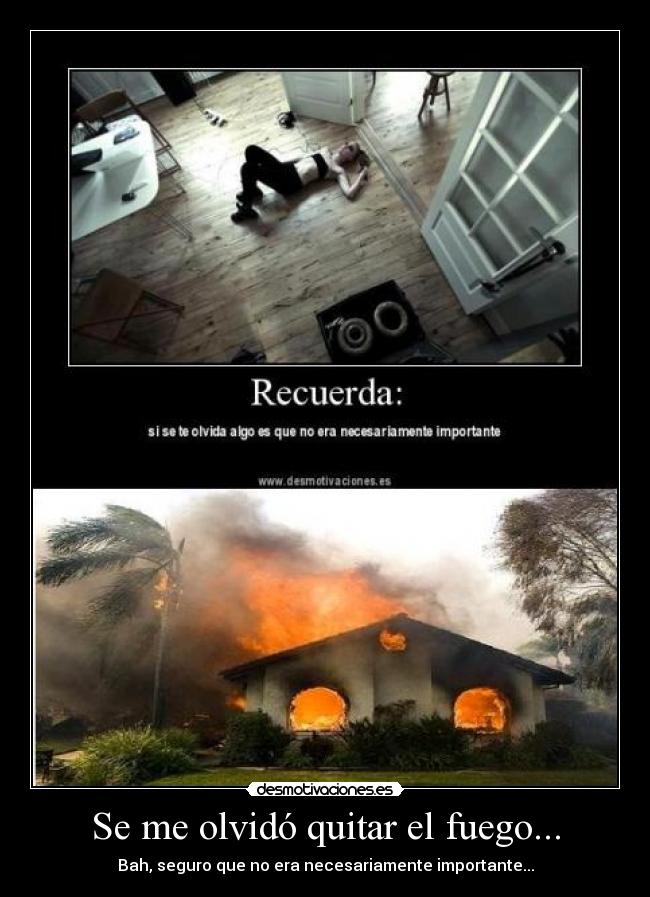 Se me olvidó quitar el fuego... -