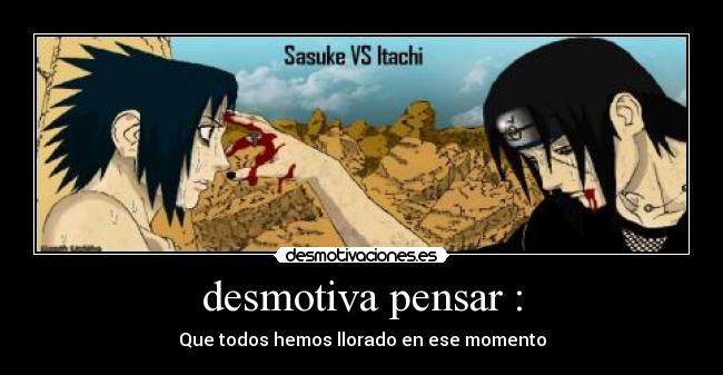 desmotiva pensar : - Que todos hemos llorado en ese momento