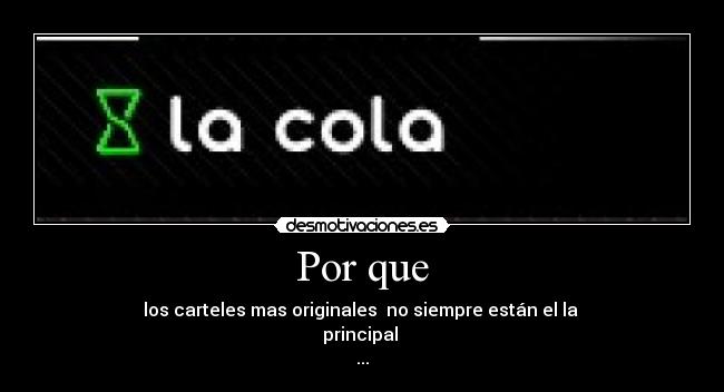 Por que - los carteles mas originales no siempre están el la
principal
...