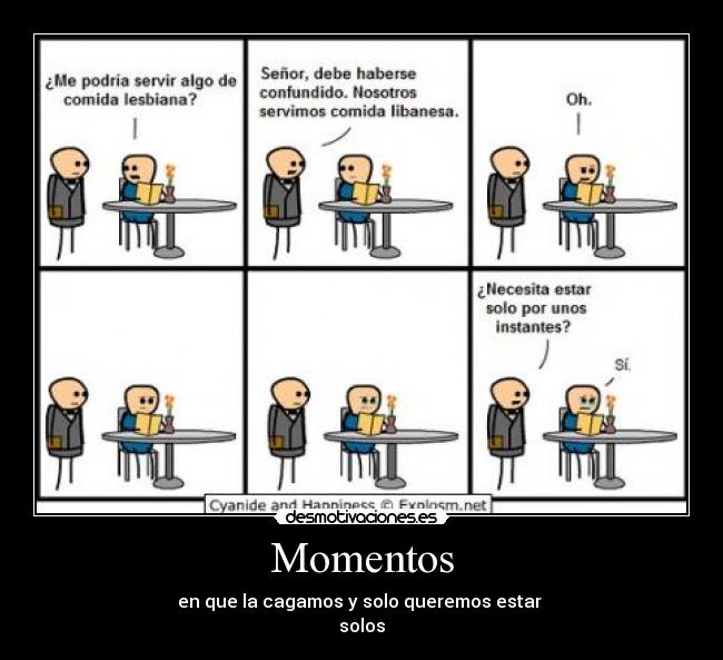 Momentos - en que la cagamos y solo queremos estar
solos