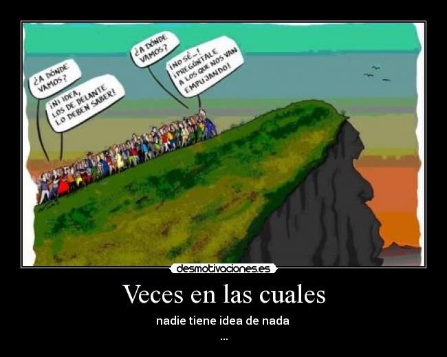 Veces en las cuales - nadie tiene idea de nada
...