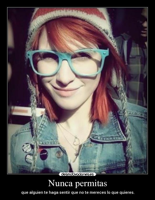 Nunca permitas - que alguien te haga sentir que no te mereces lo que quieres.