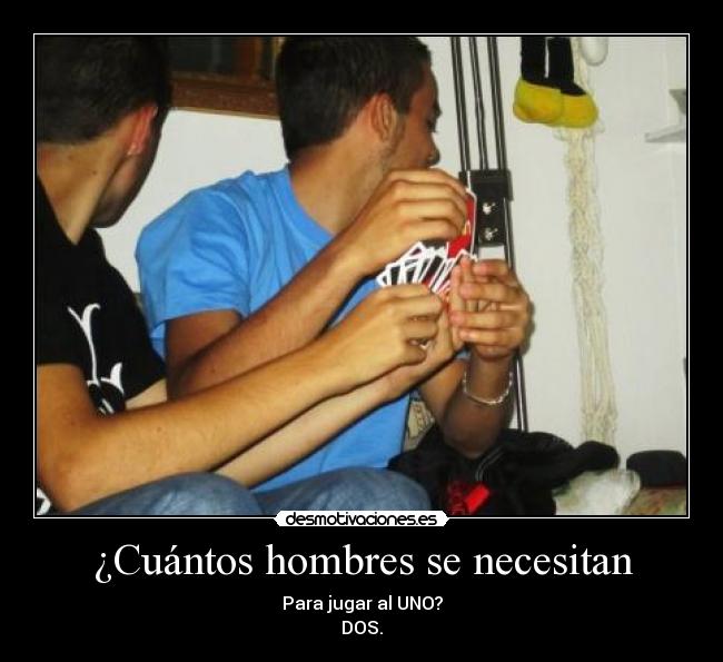 ¿Cuántos hombres se necesitan - Para jugar al UNO?
DOS.