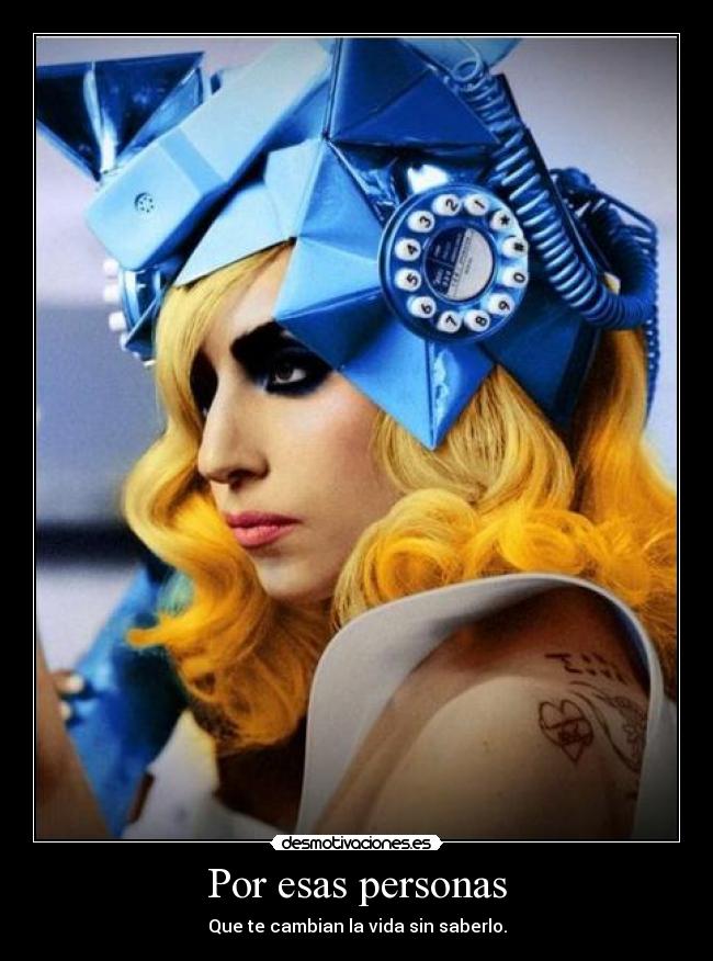 Por esas personas - Que te cambian la vida sin saberlo.