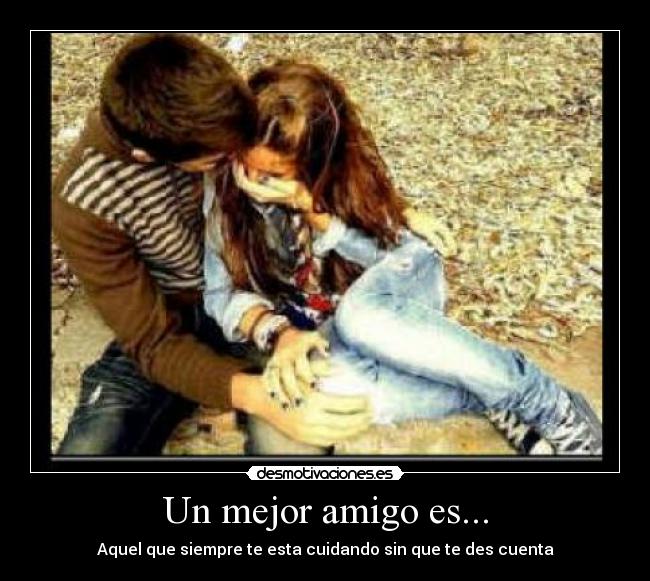 Un mejor amigo es... - Aquel que siempre te esta cuidando sin que te des cuenta