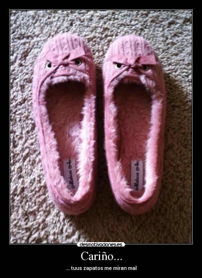 Cariño... - ... tuus zapatos me miran mal