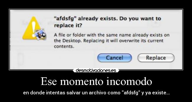 Ese momento incomodo - en donde intentas salvar un archivo como afdsfg y ya existe...