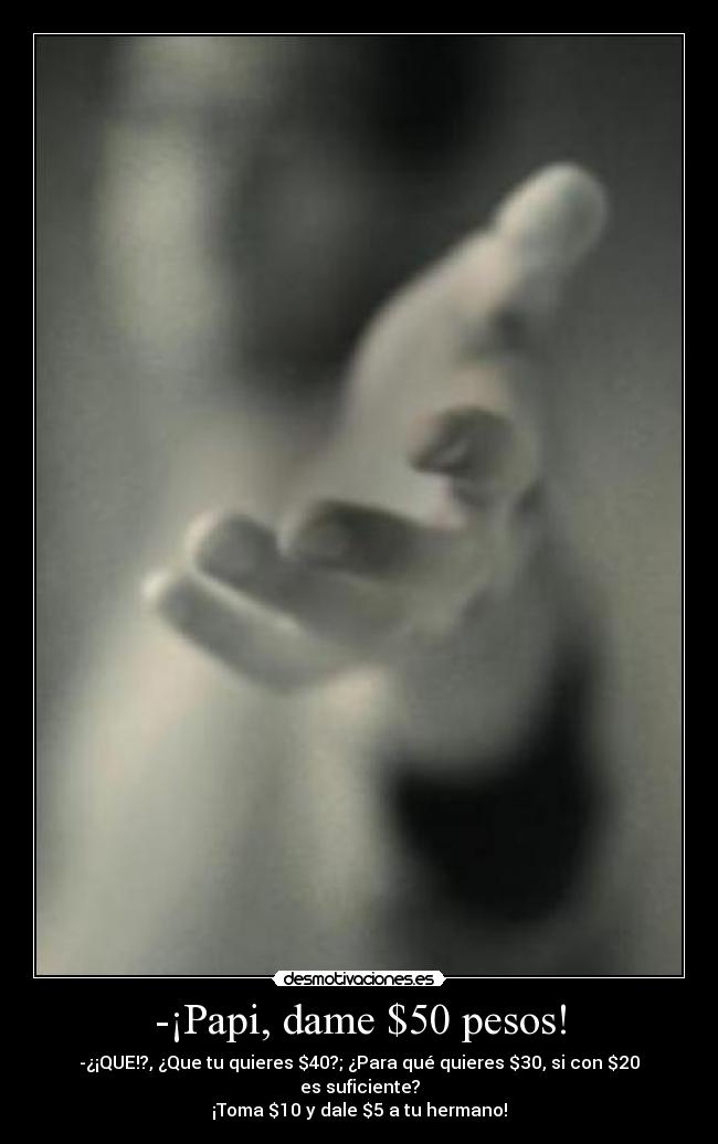 -¡Papi, dame $50 pesos! -