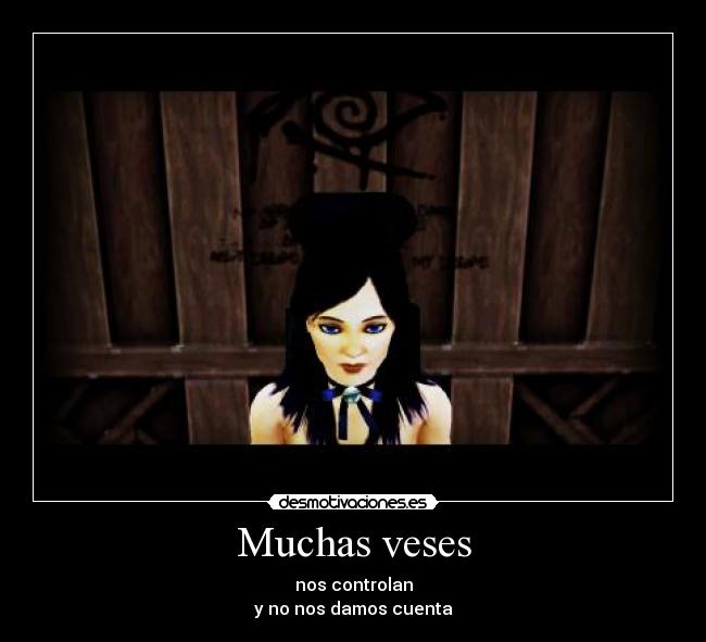 Muchas veses - nos controlan
y no nos damos cuenta