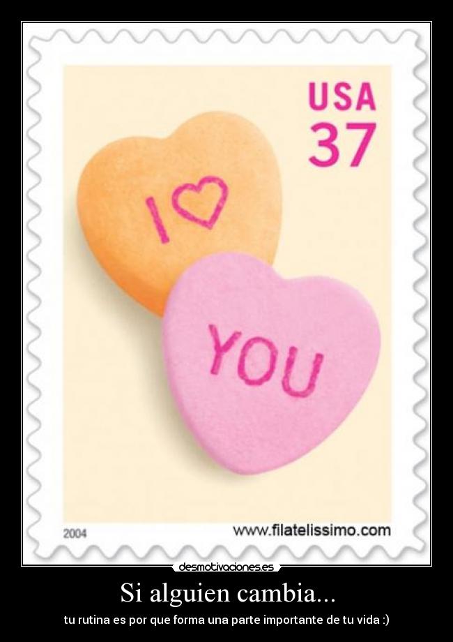 Si alguien cambia... - tu rutina es por que forma una parte importante de tu vida :)