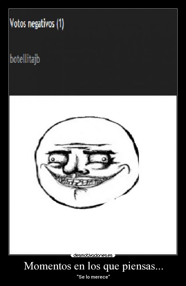 Momentos en los que piensas... - Se lo merece