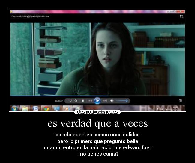 es verdad que a veces - los adolecentes somos unos salidos
pero lo primero que pregunto bella
cuando entro en la habitacion de edward fue :
- no tienes cama?