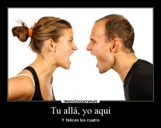 Tu allá, yo aqui - Y felices los cuatro