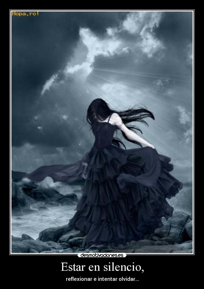 Estar en silencio, - reflexionar e intentar olvidar...