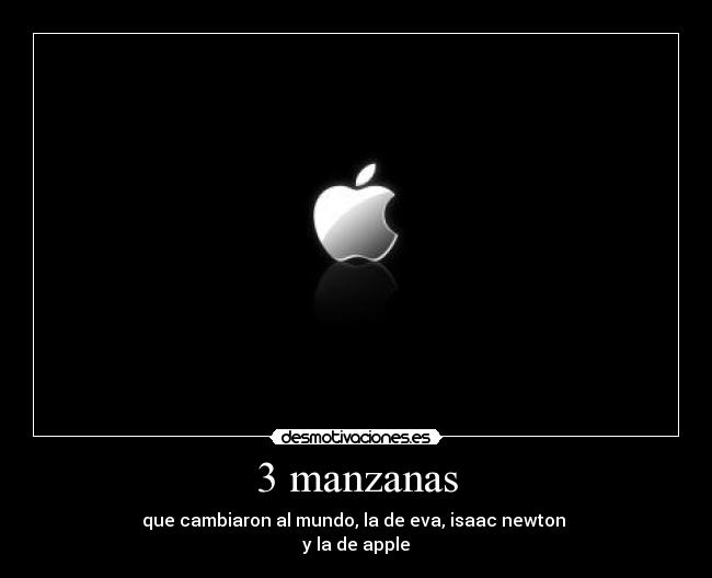3 manzanas - que cambiaron al mundo, la de eva, isaac newton
y la de apple