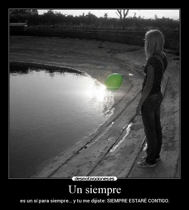 Un siempre - es un sí para siempre... y tu me dijiste: SIEMPRE ESTARÉ CONTIGO.