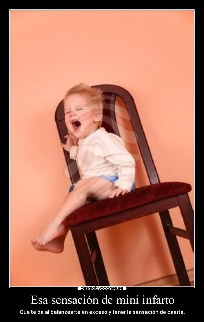 Esa sensación de mini infarto - Que te da al balanzearte en exceso y tener la sensación de caerte.