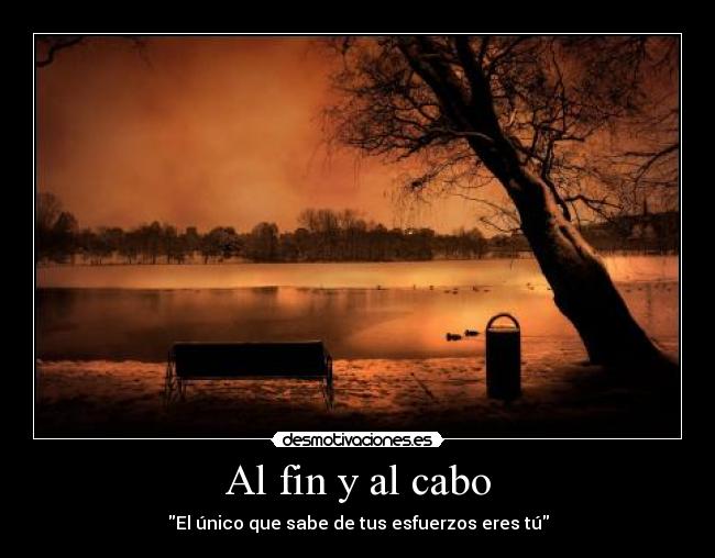 Al fin y al cabo - El único que sabe de tus esfuerzos eres tú