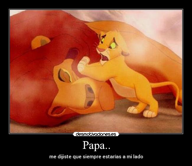 Papa.. - me dijiste que siempre estarías a mi lado
