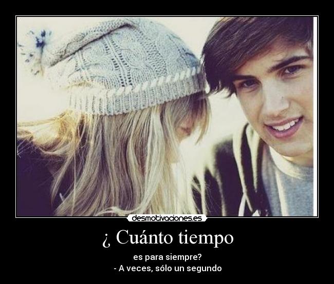 ¿ Cuánto tiempo - es para siempre?
- A veces, sólo un segundo