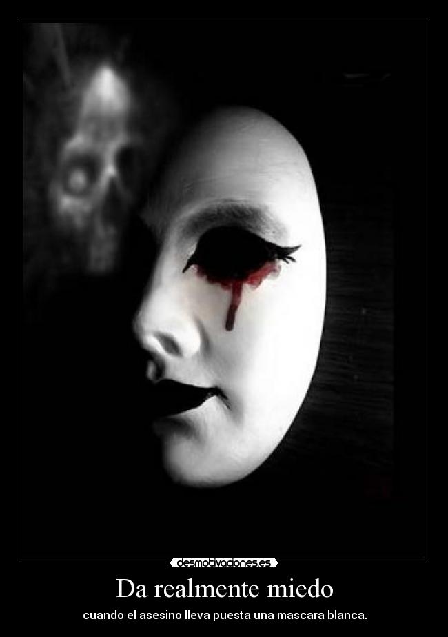 Da realmente miedo - cuando el asesino lleva puesta una mascara blanca.