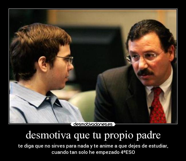 desmotiva que tu propio padre -