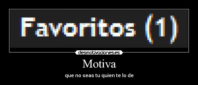 Motiva - que no seas tu quien te lo de
