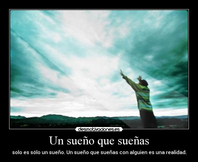 Un sueño que sueñas - solo es sólo un sueño. Un sueño que sueñas con alguien es una realidad.